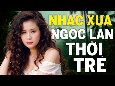Danh Ca NGỌC LAN Chọn Lọc Thời Trẻ Hay Nhất Mọi Thời Đại - Tình Ca Xưa Hải Ngoại Gây Nghiện