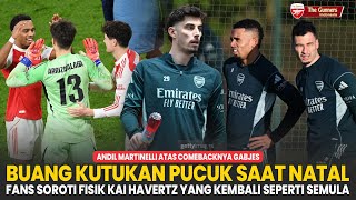 BUANG KUTUKAN PUCUK SAAT NATAL👊 Salfok Kembalinya Fisik Havertz😱 Andil Martinelli🙏 |Berita Arsenal