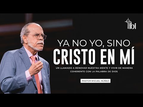 Ya no yo, sino Cristo en mí - Pastor Miguel Núñez | La IBI