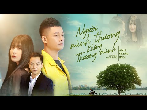 NGƯỜI MÌNH THƯƠNG KHÔNG THƯƠNG MÌNH - ANH QUÂN IDOL | OFFICIAL MUSIC VIDEO