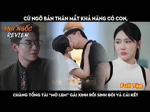 Cứ Ngỡ Bản Thân Mất Khả Năng Có Con, Chàng Tổng Tài Mờ Lem Gái Xinh Rồi Sinh Đôi Và Cái Kết