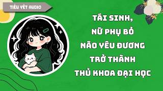 Full Audio / Nữ phụ bỏ não yêu đương trở thành thủ khoa đại học | Kể chuyện + Tô Màu