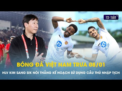 Bóng đá VN trưa 8/1: HLV Kim Sang Sik nói thẳng kế hoạch sử dụng cầu thủ nhập tịch với ĐT Việt Nam