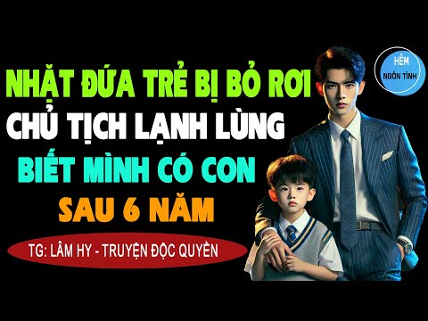 NHẶT ĐỨA TRẺ BỊ BỎ RƠI CHỦ TỊCH Vui Như Mở Cờ Khi Biết Đó Là Con Ruột [Full] Truyện Ngôn Tình 2025