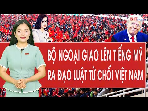 Vấn đề hôm nay 26/9: Bộ Ngoại giao lên tiếng việc Mỹ ra đạo luật từ chối bất ngờ với Việt Nam