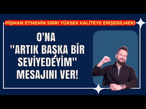 BİRİNİ PİŞMAN ETMENİN FORMÜLÜ; ONA ARTIK BAŞKA SEVİYEDE OLDUĞUNU GÖSTER!