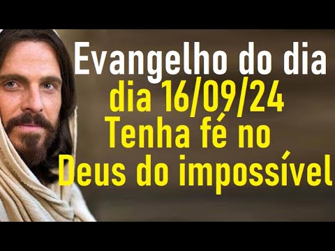 Evangelho dia 16/09/24- Tenha fé no Deus do impossivel