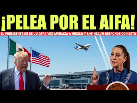 🚨TENSIÓN DIPLOMÁTICA: SHEINBAUM RESPONDE A TRUMP POR SUS ADVERTENCIAS SOBRE EL AIFA