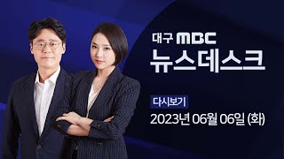 2023-06-06 (화) 대구 MBC 뉴스데스크 다시보기