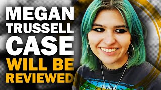 Megan Trussell Case Being Reviewed!