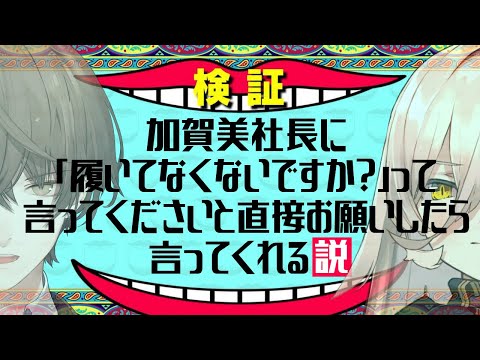 加賀美社長に「履いてなくないですか？」って言ってくださいと直接お願いしたら言ってくれる説