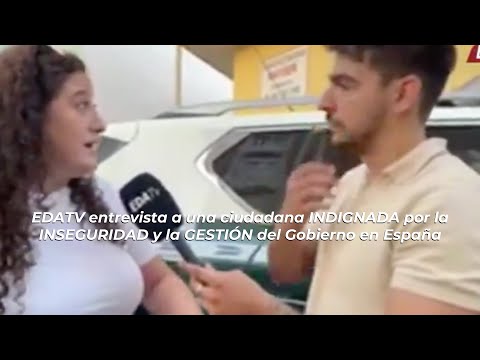 EDATV entrevista a una ciudadana INDIGNADA por la INSEGURIDAD y la GESTIÓN del Gobierno en España