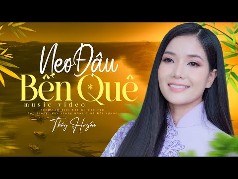 Neo Đậu Bến Quê - Thúy Huyền | Thổn Thức Trái Tim Ca Khúc Trữ Tình Một Thời