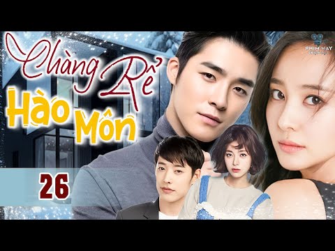 CHÀNG RỂ HÀO MÔN - Tập 26 (Thuyết Minh) | Phim Bộ Tâm Lý Tình Cảm Hàn Quốc Hay Nhất 2024 | Phim Mới