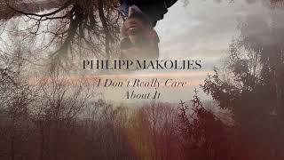 Philipp Makolies - I Don't Really Care About It