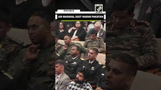 “Munir threats won’t succeed, counter-drone, air defence in place,” Air Marshal Dixit warns Pakistan