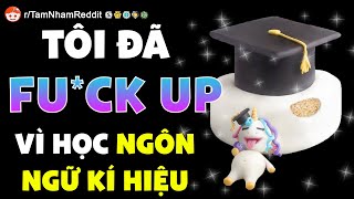 Tôi đã fu*k up vì phải học ngôn ngữ kí hiệu - Tám Nhảm Reddit #18