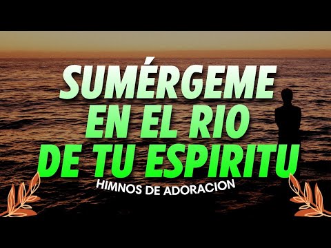 Sumérgeme En Rio de Tu Espíritu 🙌 Hermosas Alabanzas Cristianas de Adoración 2023- Himnos Cristianos