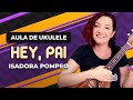 Videoaula HEY, PAI - Isadora Pompeo (part. Marcela Tais) | COMO TOCAR UKULELE (aula 22)