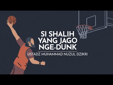 SI SHALIH YANG JAGO NGE-DUNK | Ustadz Muhammad Nuzul Dzikri -hafizhahumullah-