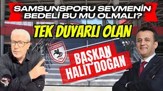 Samsunspor Taraftarı için Tek Duyarlı HALiT Doğan Başkan! 