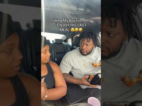 Girlfriend telling there partner to enjoy their last meal 😆