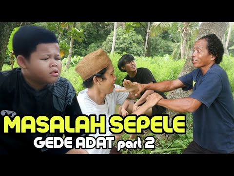 MASALAH SEPELE - Gede Adat Part 2