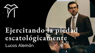 Ejercitando la piedad escatológicamente | Lucas Aleman | Taller