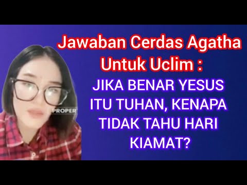 JAWABAN CERDAS AGATHA UNTUK UCLIM : JIKA BENAR YESUS ITU TUHAN, KENAPA TIDAK TAHU HARI KIAMAT?