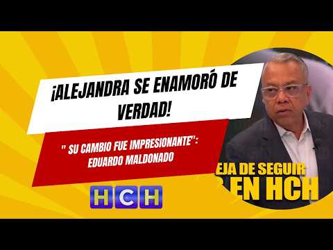 "Alejandra se enamoró de verdad su cambio fue impresionante": #EduardoMaldonado