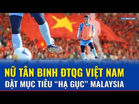 Nữ tân binh đội tuyển quốc gia Việt Nam đặt mục tiêu giành trọn 3 điểm từ tay Malaysia
