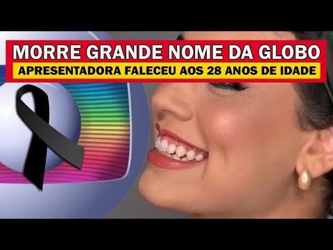 M0RRE AOS 28 ANOS  GRANDE NOME DA GLOBO , REDE GLOBO ACABA DE CONFIRMAR