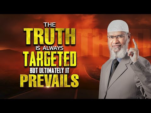 The Truth is always Targeted but Ultimately It Prevails - Dr Zakir Naik