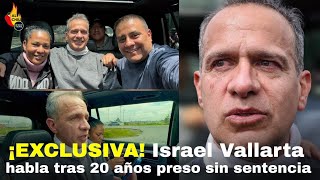 ¡EXCLUSIVA! Israel Vallarta habla tras 20 años preso sin sentencia