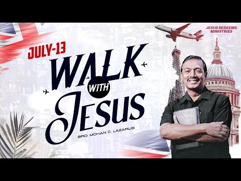 Walk with Jesus || Bro. Mohan C. Lazarus || July 13