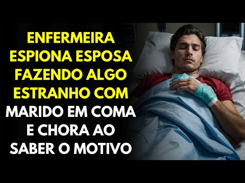 Enfermeira Espiona Esposa Fazendo Algo Estranho Com Marido Em Coma e Chora Ao Saber o Motivo