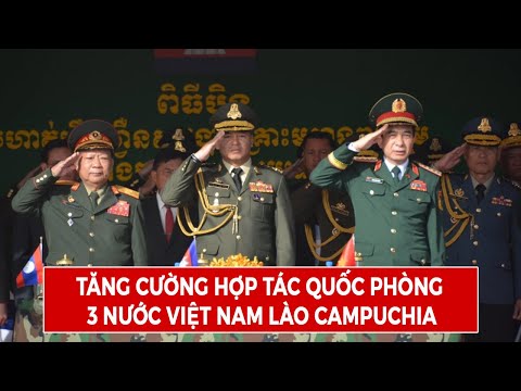 Tăng Cường Hợp Tác Quốc Phòng 3 Nước Việt Nam Lào Campuchia