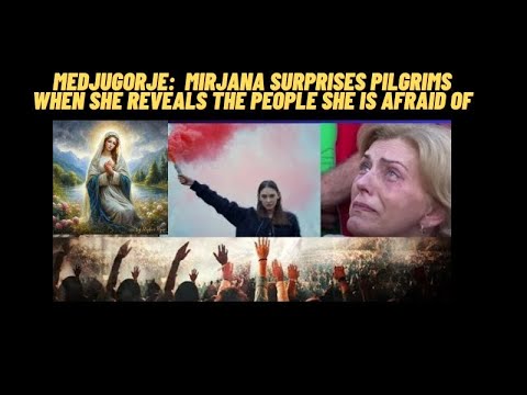 MEDJUGORJE:  MIRJANA SURPRISES PILGRIMS WHEN SHE REVEALS THE PEOPLE SHE IS AFRAID OF