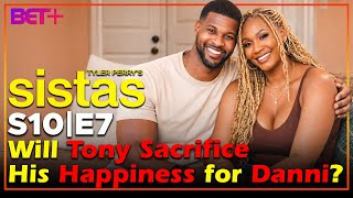 Tyler Perry's Sistas Season 10 Episode 7 Will Tony Sacrifice His Happiness for Danni? BET+