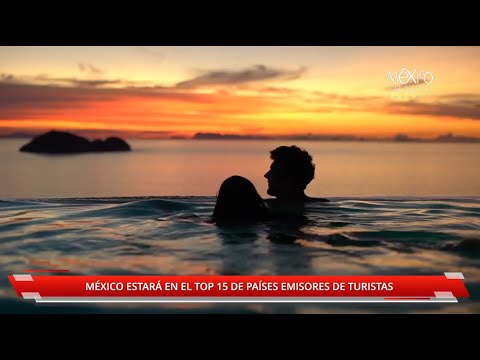 México estará en el top 15 de países emisores de turistas | #DestinoMX