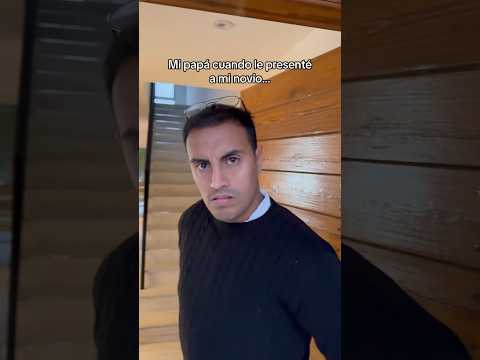 Mi papá cuando le presenté a mi novio…