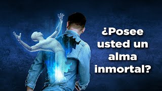 ¿Posee usted un alma inmortal?
