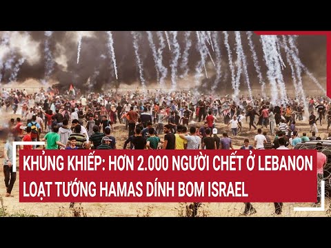 Thời sự quốc tế: Khủng khiếp: Hơn 2.000 người chết ở Lebanon, loạt tướng Hamas dính bom Israel