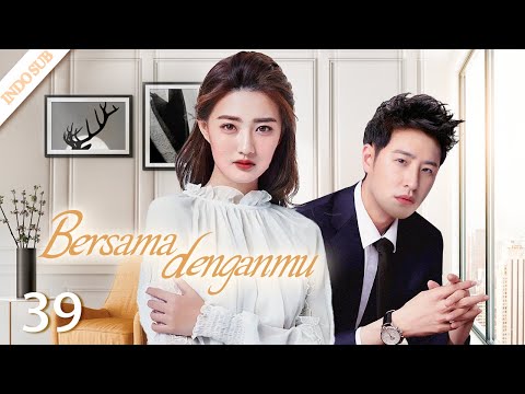 [Indo Sub] Bersama denganmu 39 | Be With You 不得不爱