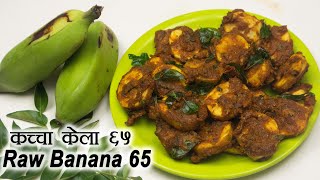 कच्चा केला ६५ | Raw Banana 65 | Crispy Raw Banana Fry | Raw Banana 65