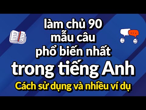 Làm chủ 90 mẫu câu phổ biến nhất trong tiếng Anh: Cách sử dụng và nhiều ví dụ