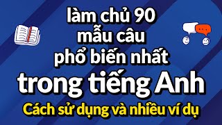 Làm chủ 90 mẫu câu phổ biến nhất trong tiếng Anh: Cách sử dụng và nhiều ví dụ