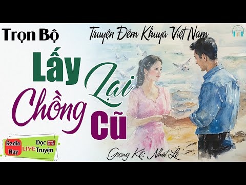 Truyện Thực tế Hôn nhân Gia đình: LẤY LẠI CHỒNG CŨ | 15 phút Nghe Kể truyện đêm khuya ngủ rất ngon