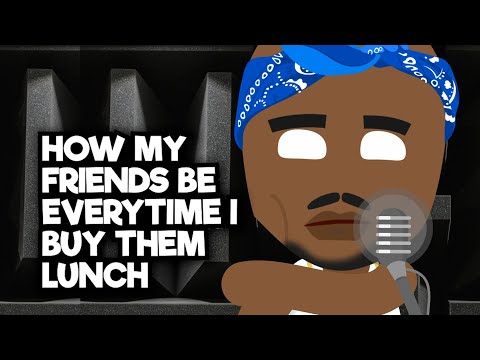 How my friends be everytime i buy them lunch | ft 2Pac