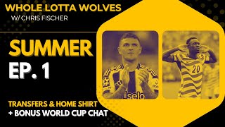 Summer Series Ep.1 | Early Transfer News | Bonus World Cup Chat |  Whole Lotta Wolves podcast